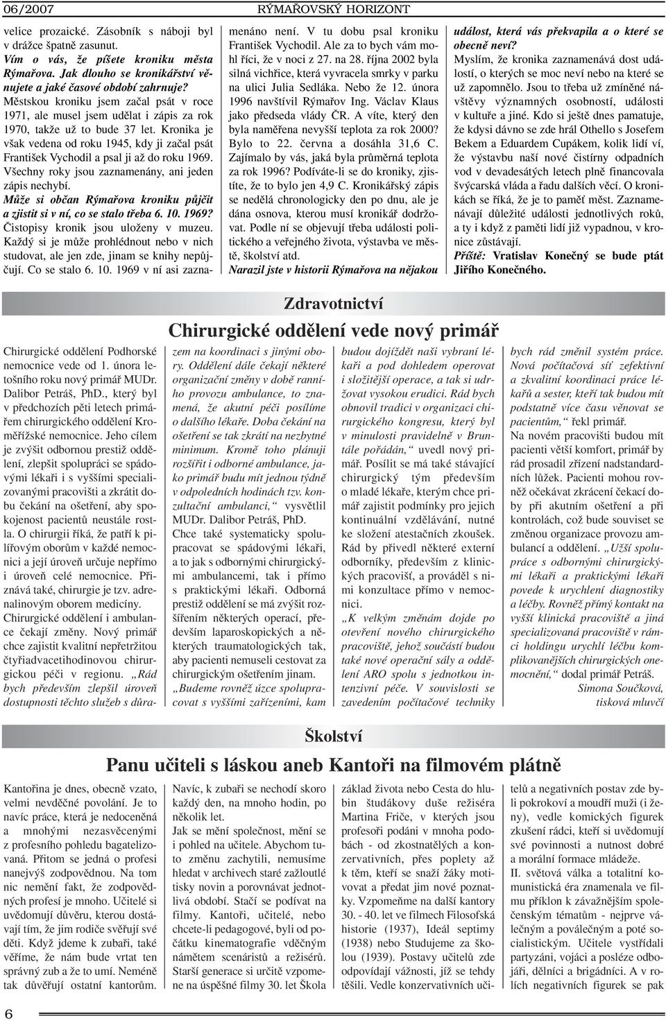 Kronika je v ak vedena od roku 1945, kdy ji zaãal psát Franti ek Vychodil a psal ji aï do roku 1969. V echny roky jsou zaznamenány, ani jeden zápis nechybí.