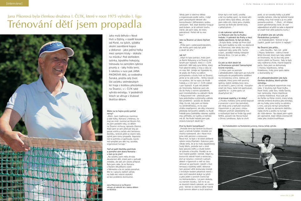 na můstku! Pod dohledem tatínka, bývalého hokejisty, trénovala na zamrzlém rybníce piruety a - taky hrála tenis. S raketou v ruce pak JANA PIKOROVÁ (64), za svobodna Šonská, prožila celý život.