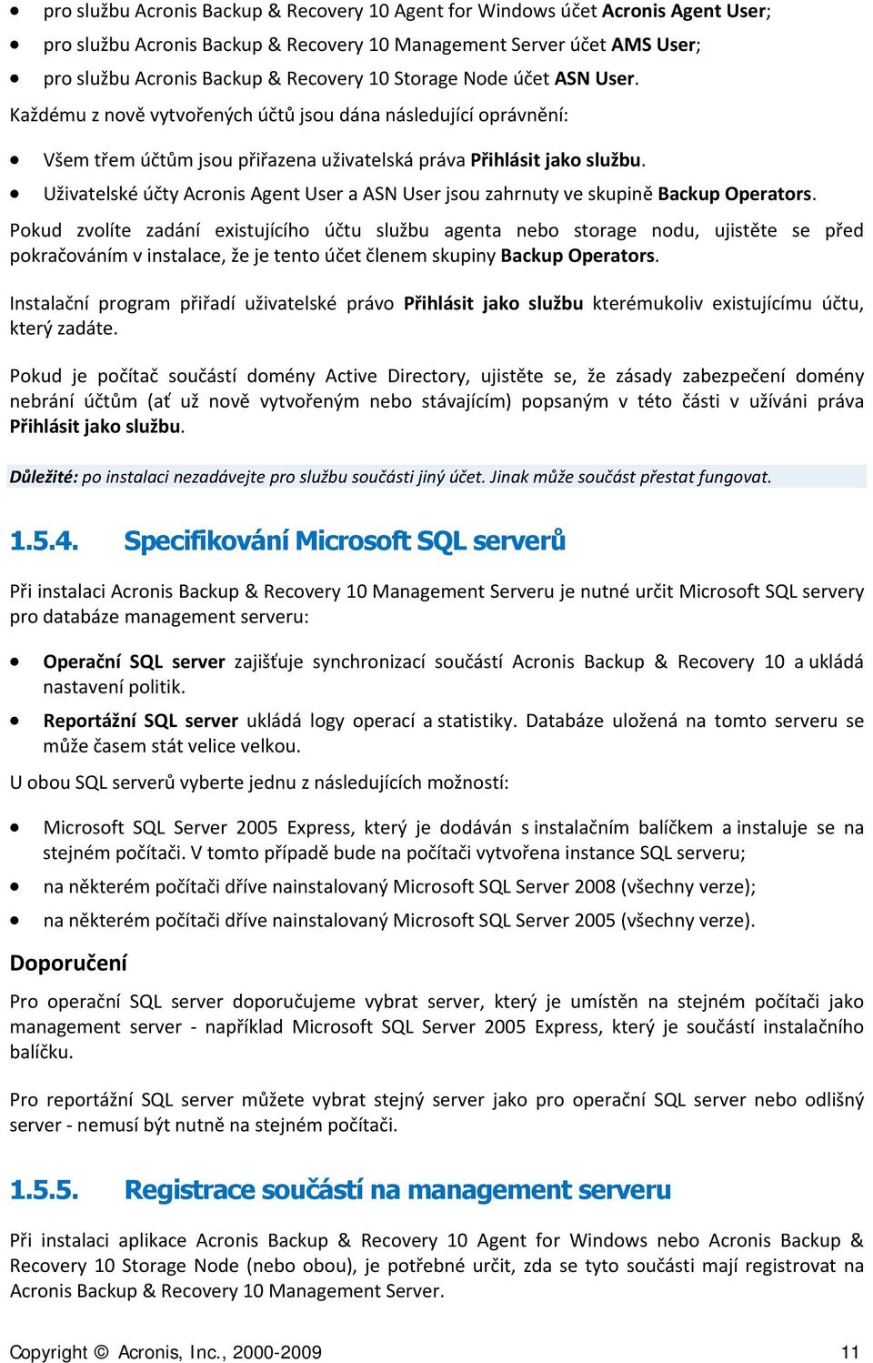 Uživatelské účty Acronis Agent User a ASN User jsou zahrnuty ve skupině Backup Operators.