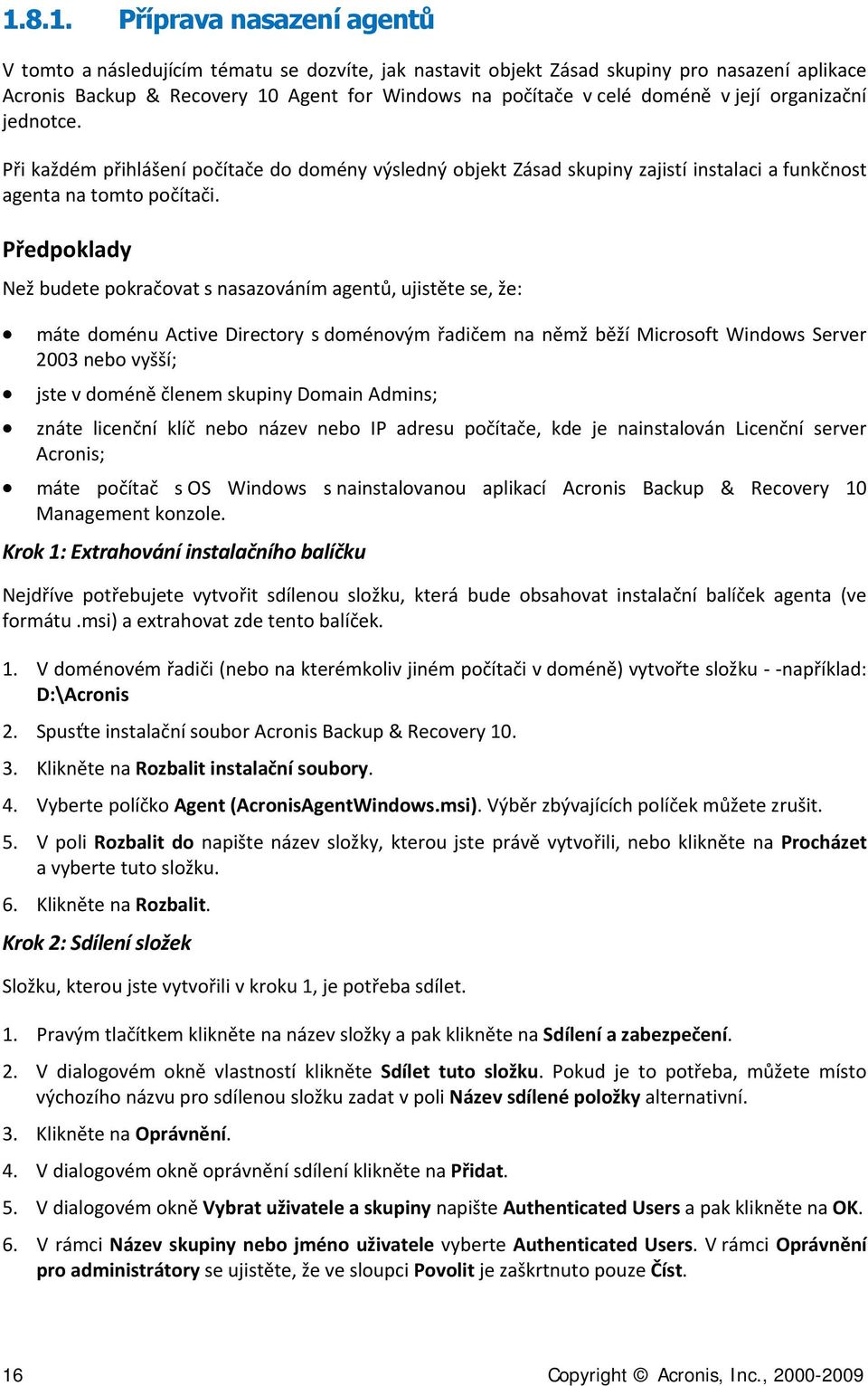 Předpoklady Než budete pokračovat s nasazováním agentů, ujistěte se, že: máte doménu Active Directory s doménovým řadičem na němž běží Microsoft Windows Server 2003 nebo vyšší; jste v doméně členem