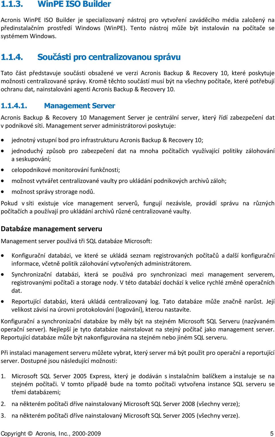 Součásti pro centralizovanou správu Tato část představuje součásti obsažené ve verzi Acronis Backup & Recovery 10, které poskytuje možnosti centralizované správy.