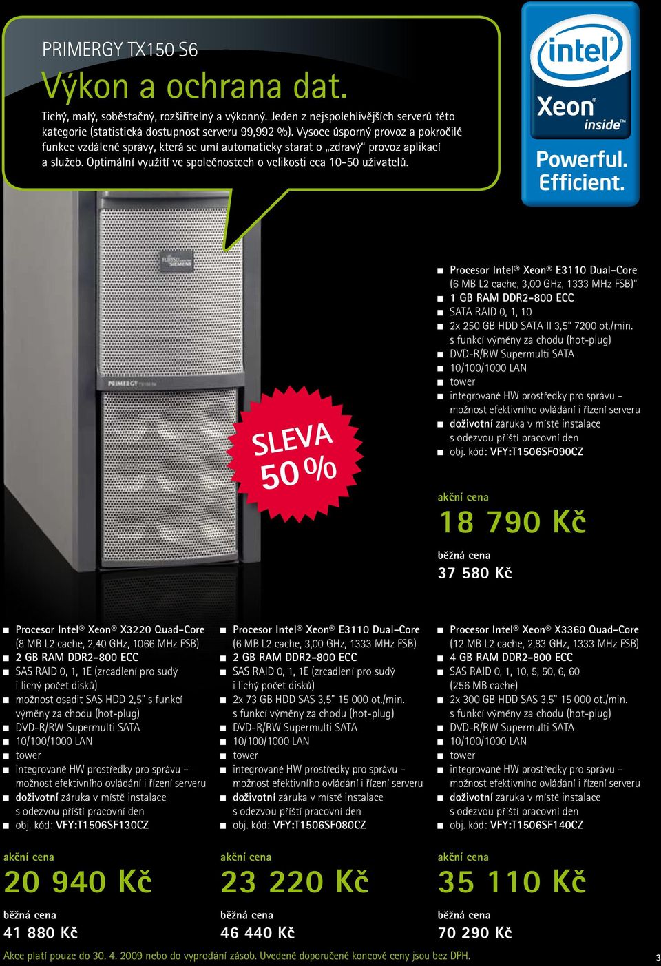 Procesor Intel Xeon E3110 Dual-Core (6 MB L2 cache, 3,00 GHz, 1333 MHz FSB)" 1 GB RAM DDR2-800 ECC 2x 250 GB HDD SATA II 3,5" 7200 ot./min. obj.