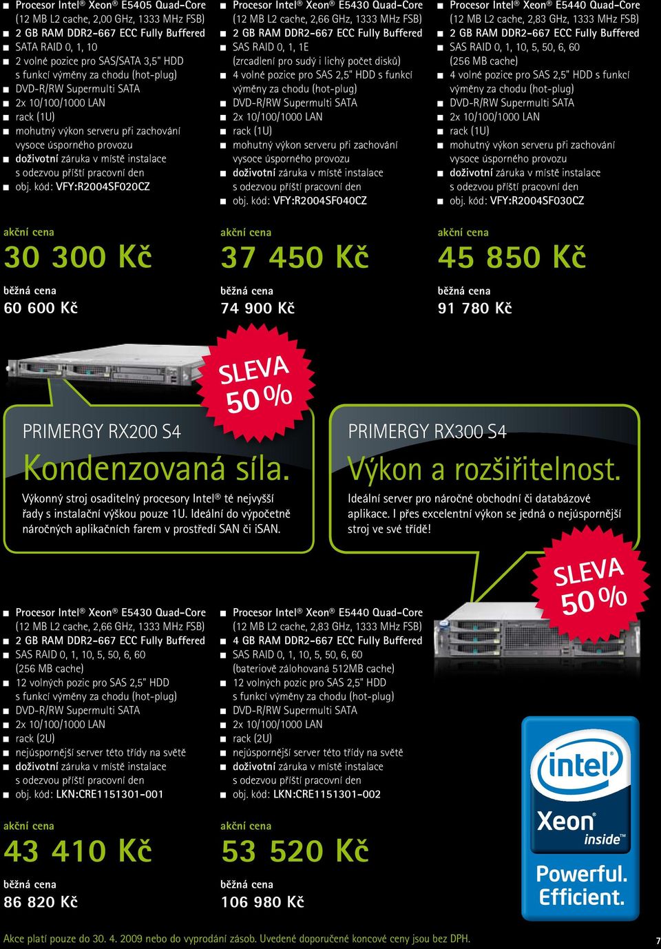 SAS 2,5" HDD s funkcí výměny za chodu (hot-plug) mohutný výkon serveru při zachování vysoce úsporného provozu obj.