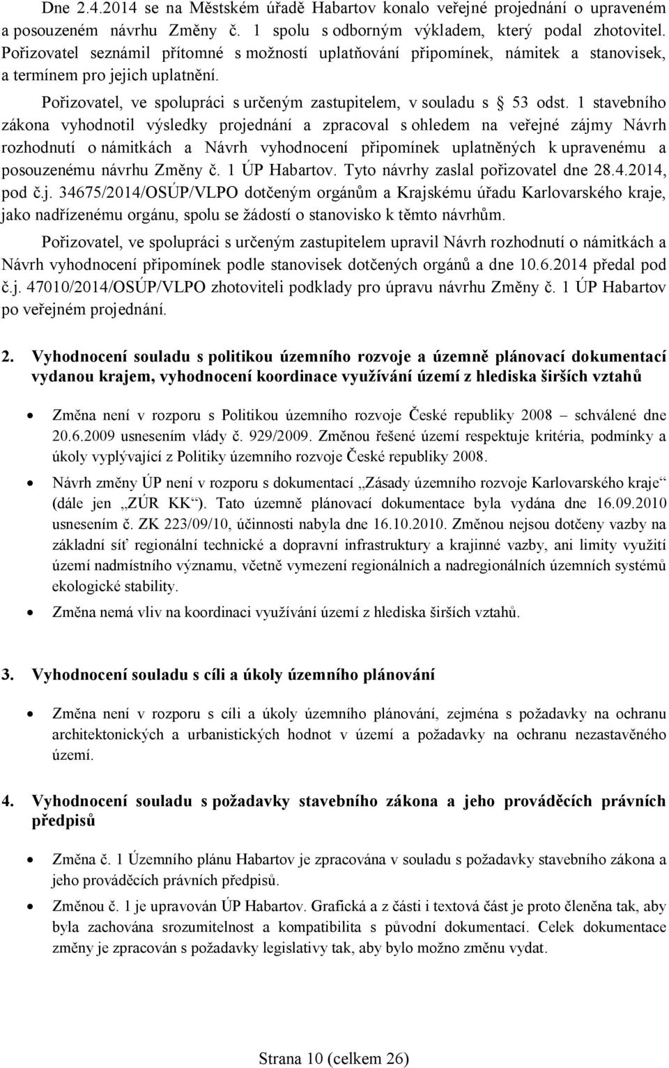 1 stavebního zákona vyhodnotil výsledky projednání a zpracoval s ohledem na ve ejné zájmy Návrh rozhodnutí o námitkách a Návrh vyhodnocení p ipomínek uplatn ných k upravenému a posouzenému návrhu Zm