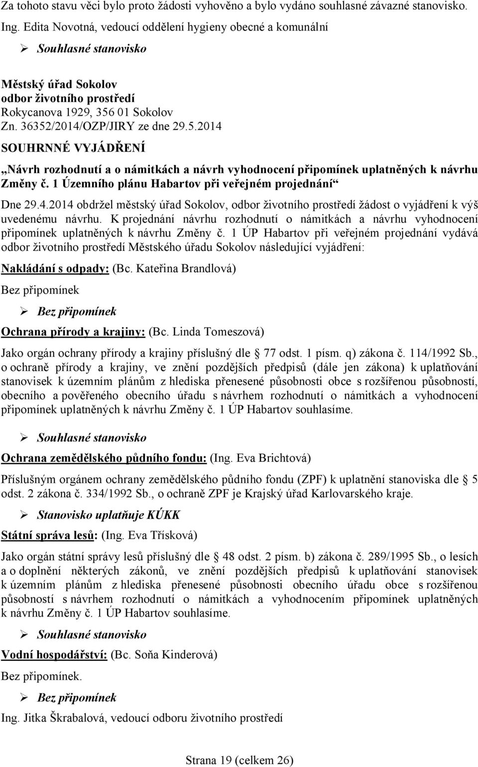 01 Sokolov Zn. 36352/2014/OZP/JIRY ze dne 29.5.2014 SOUHRNNÉ VYJÁD ENÍ Návrh rozhodnutí a o námitkách a návrh vyhodnocení p ipomínek uplatn ných k návrhu Zm ny.