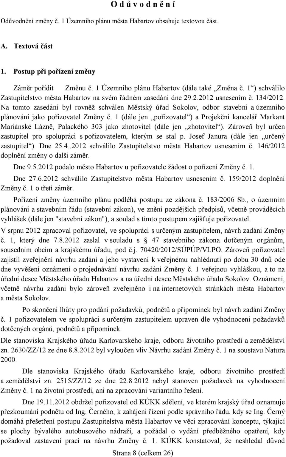 Na tomto zasedání byl rovn schválen M stský ú ad Sokolov, odbor stavební a územního plánování jako po izovatel Zm ny.