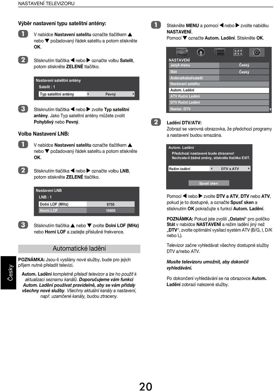 Vol Nstvení LNB: Nstvení stelitní ntény Stelit : 1 Typ stelitní ntény Pevný V níe Nstvení stelitu oznčte tlčítkem B neo požovný řáek stelitu potom stiskněte K.