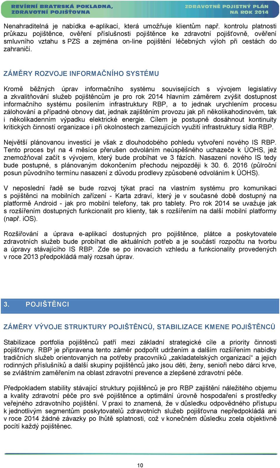 ZÁMĚRY ROZVOJE INFORMAČNÍHO SYSTÉMU Kromě běžných úprav informačního systému souvisejících s vývojem legislativy a zkvalitňování služeb pojištěncům je pro rok 2014 hlavním záměrem zvýšit dostupnost