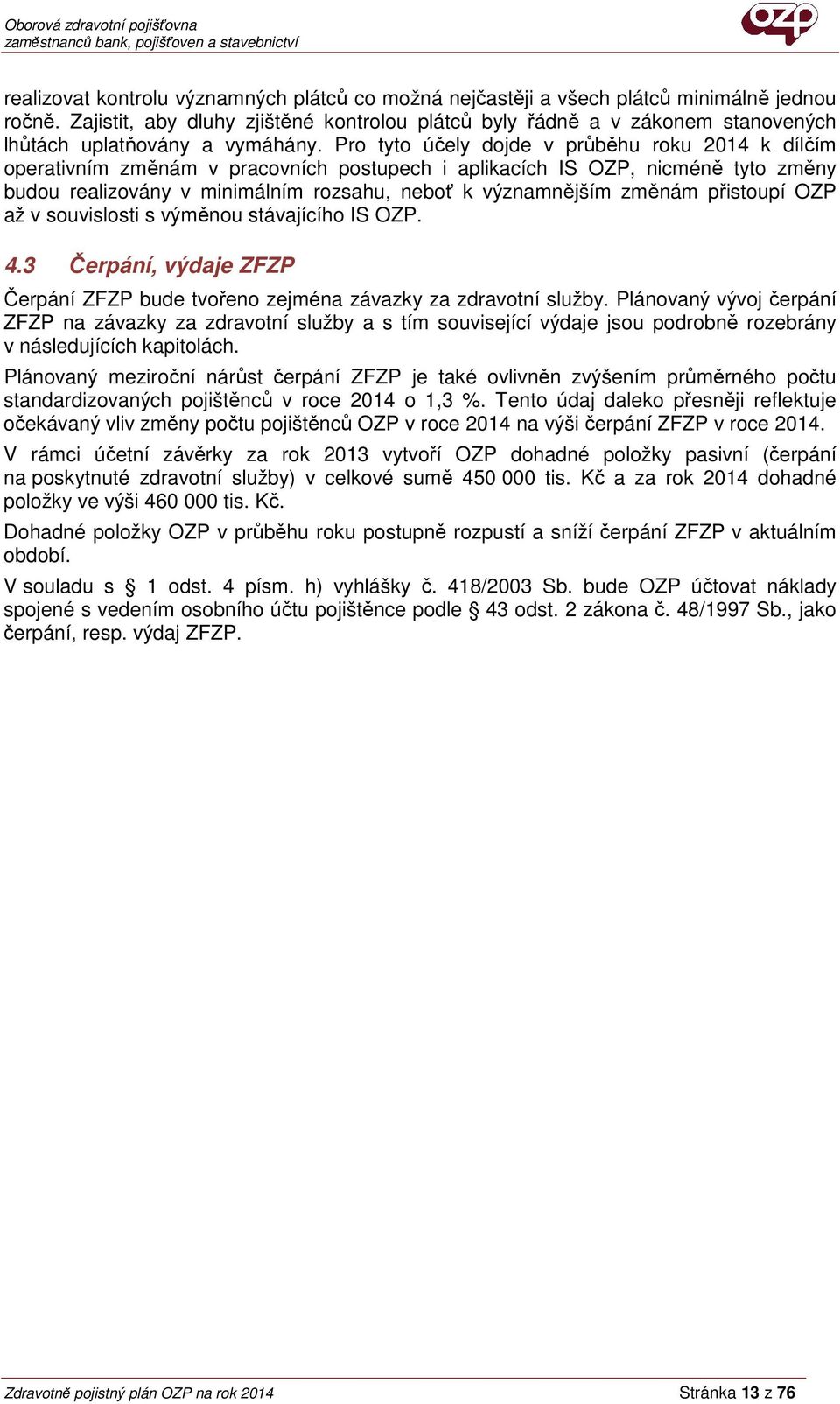 Pro tyto účely dojde v průběhu roku 2014 k dílčím operativním změnám v pracovních postupech i aplikacích IS OZP, nicméně tyto změny budou realizovány v minimálním rozsahu, neboť k významnějším změnám