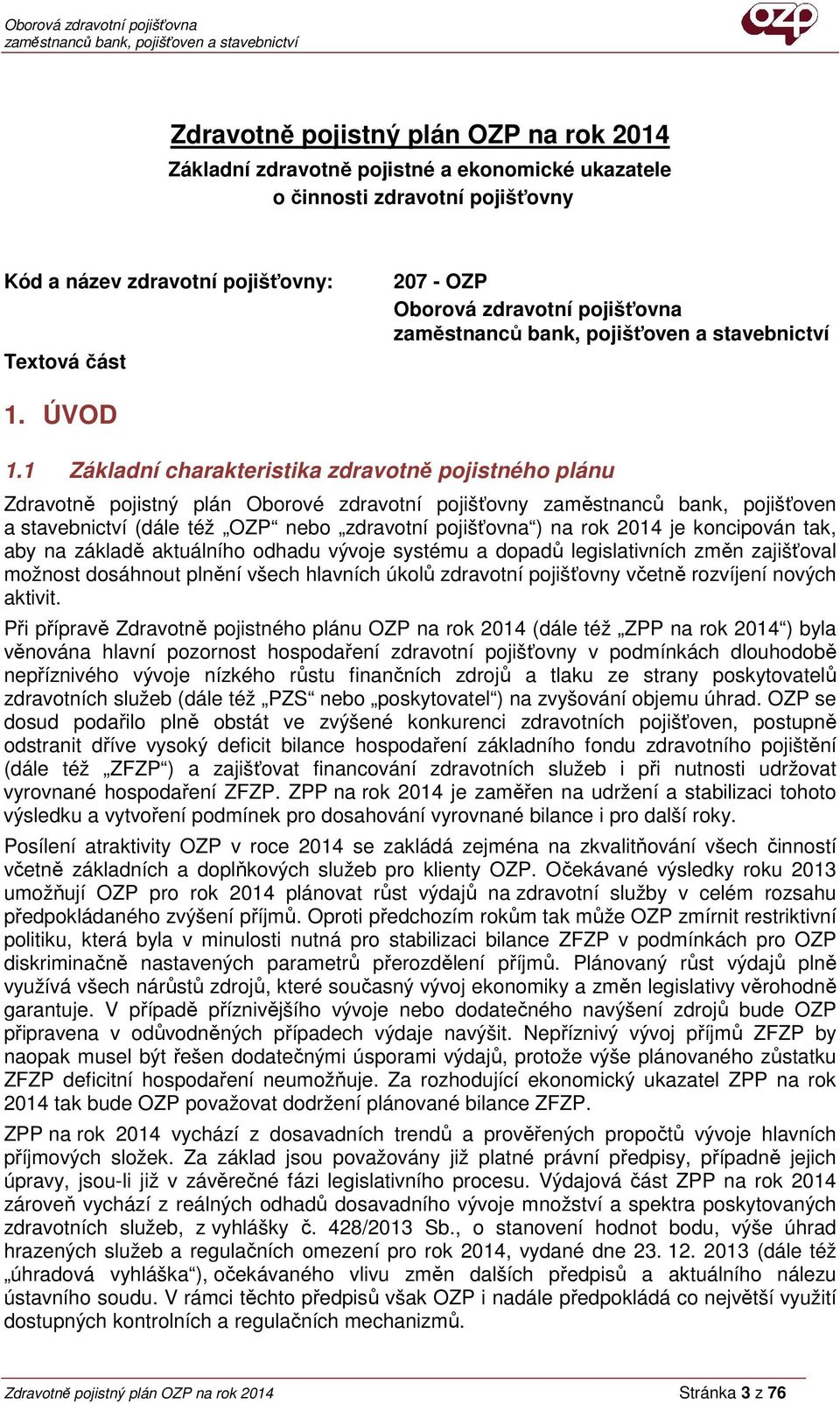 1 Základní charakteristika zdravotně pojistného plánu Zdravotně pojistný plán Oborové zdravotní pojišťovny zaměstnanců bank, pojišťoven a stavebnictví (dále též OZP nebo zdravotní pojišťovna ) na rok