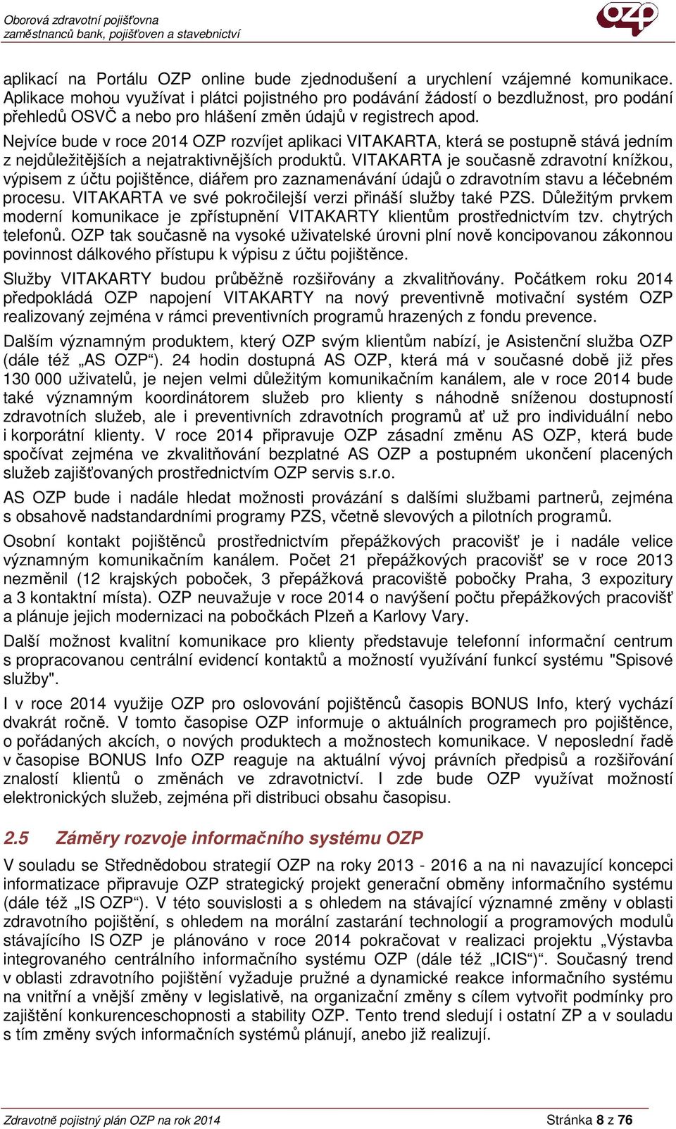 Nejvíce bude v roce 2014 OZP rozvíjet aplikaci VITAKARTA, která se postupně stává jedním z nejdůležitějších a nejatraktivnějších produktů.