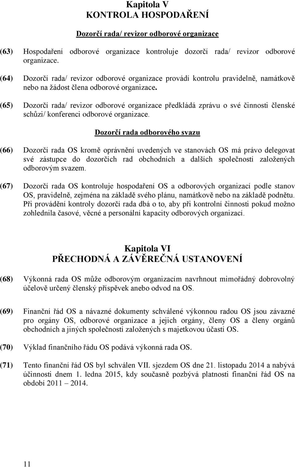 (65) Dozorčí rada/ revizor odborové organizace předkládá zprávu o své činnosti členské schůzi/ konferenci odborové organizace.