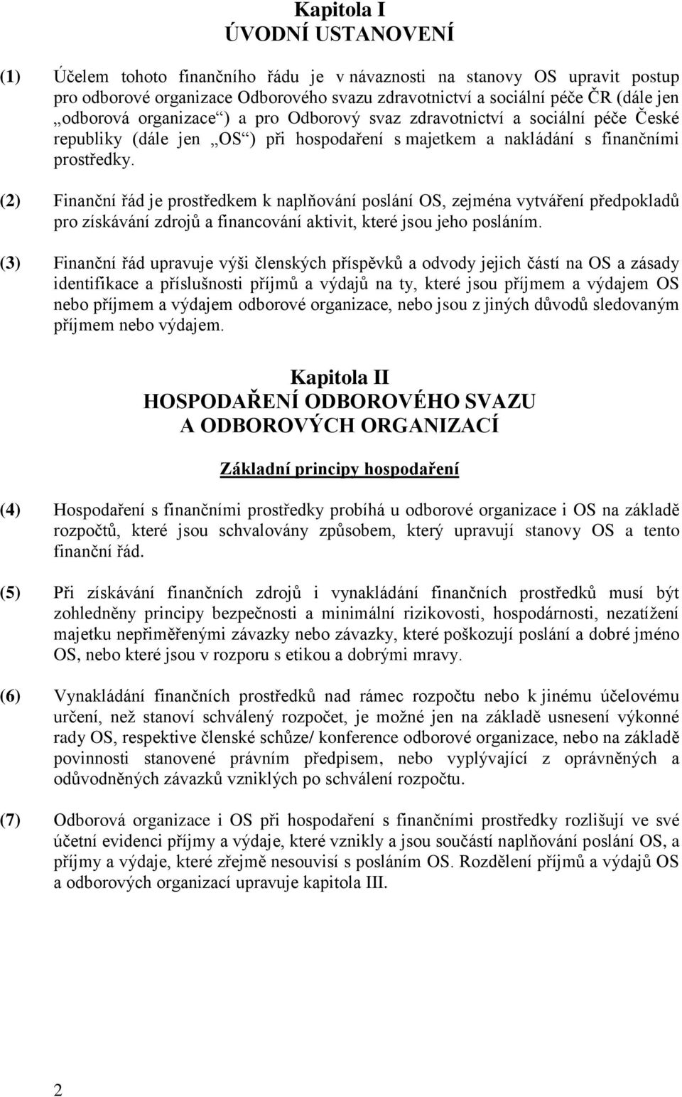 (2) Finanční řád je prostředkem k naplňování poslání OS, zejména vytváření předpokladů pro získávání zdrojů a financování aktivit, které jsou jeho posláním.