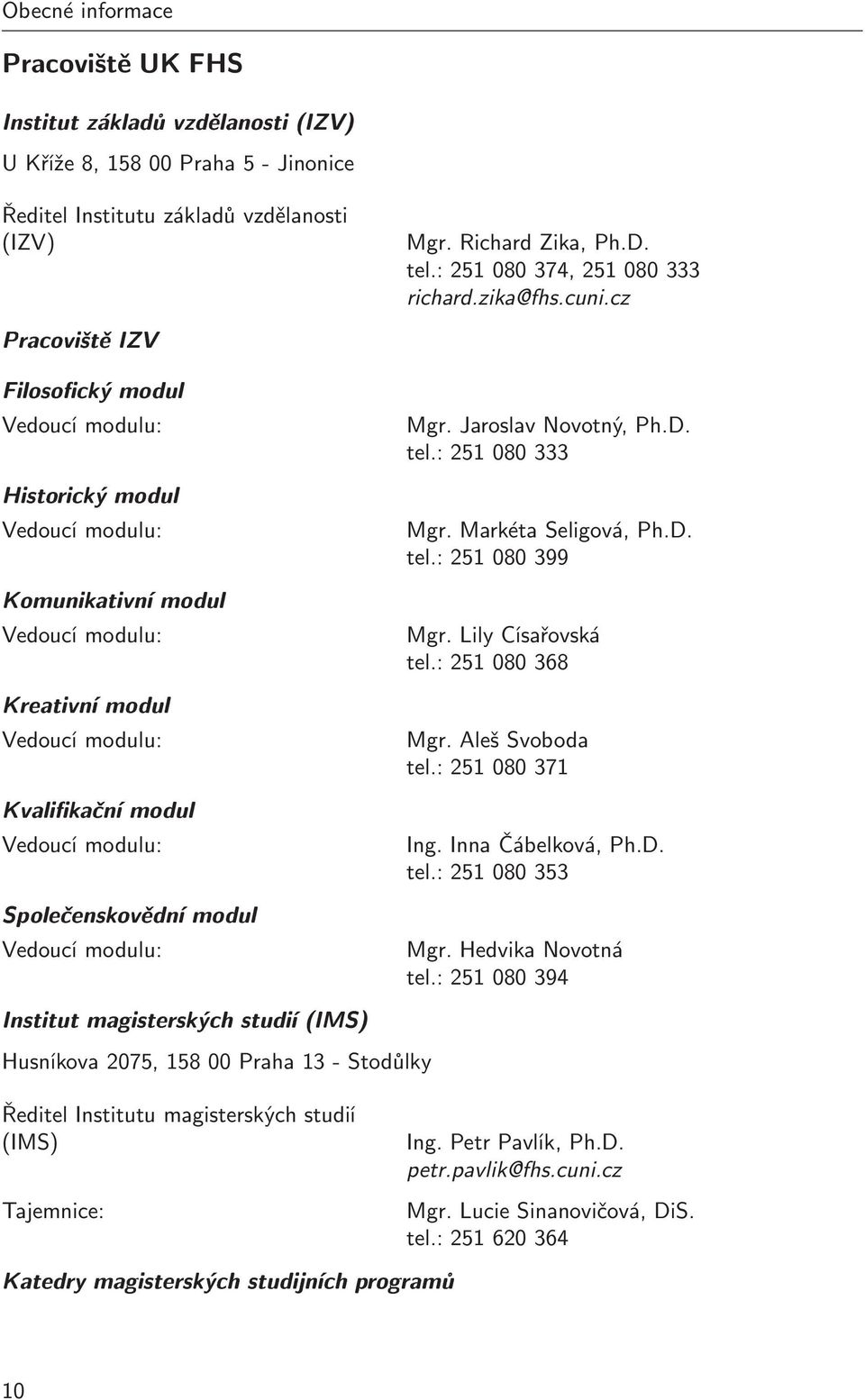 cz Pracovi¹tì IZV Filosocký modul Vedoucí modulu: Historický modul Vedoucí modulu: Komunikativní modul Vedoucí modulu: Kreativní modul Vedoucí modulu: Kvalikaèní modul Vedoucí modulu: