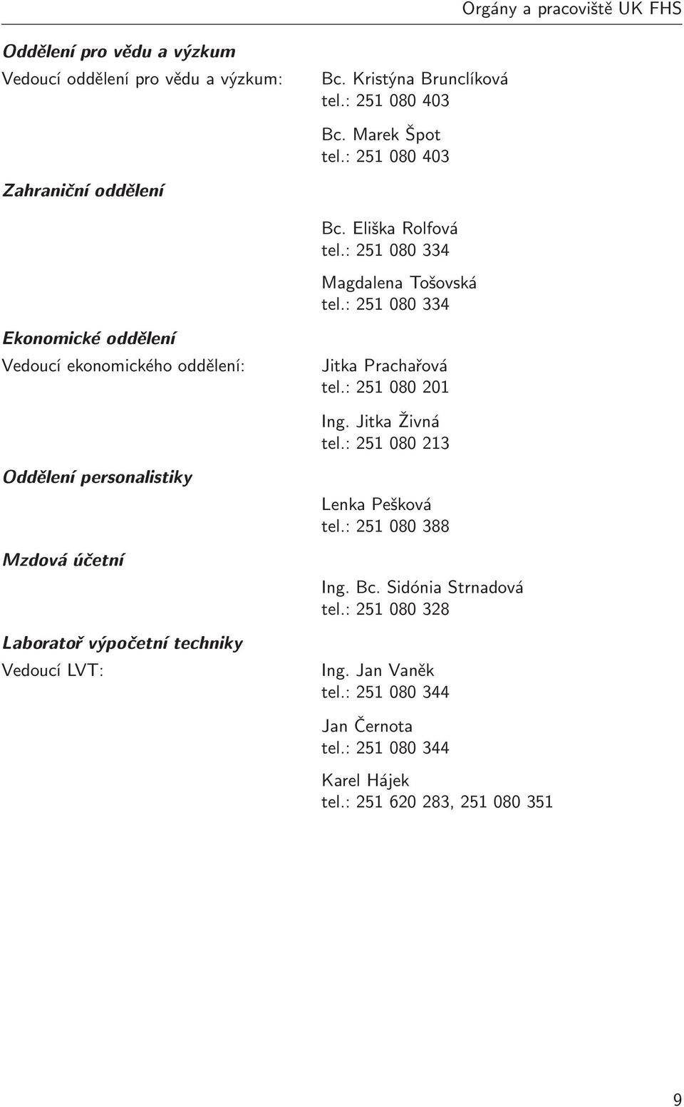 :251080334 Orgány a pracoviště UK FHS Ekonomické oddìlení Vedoucí ekonomického oddělení: Jitka Prachařová tel.:251080201 Ing. Jitka Živná tel.