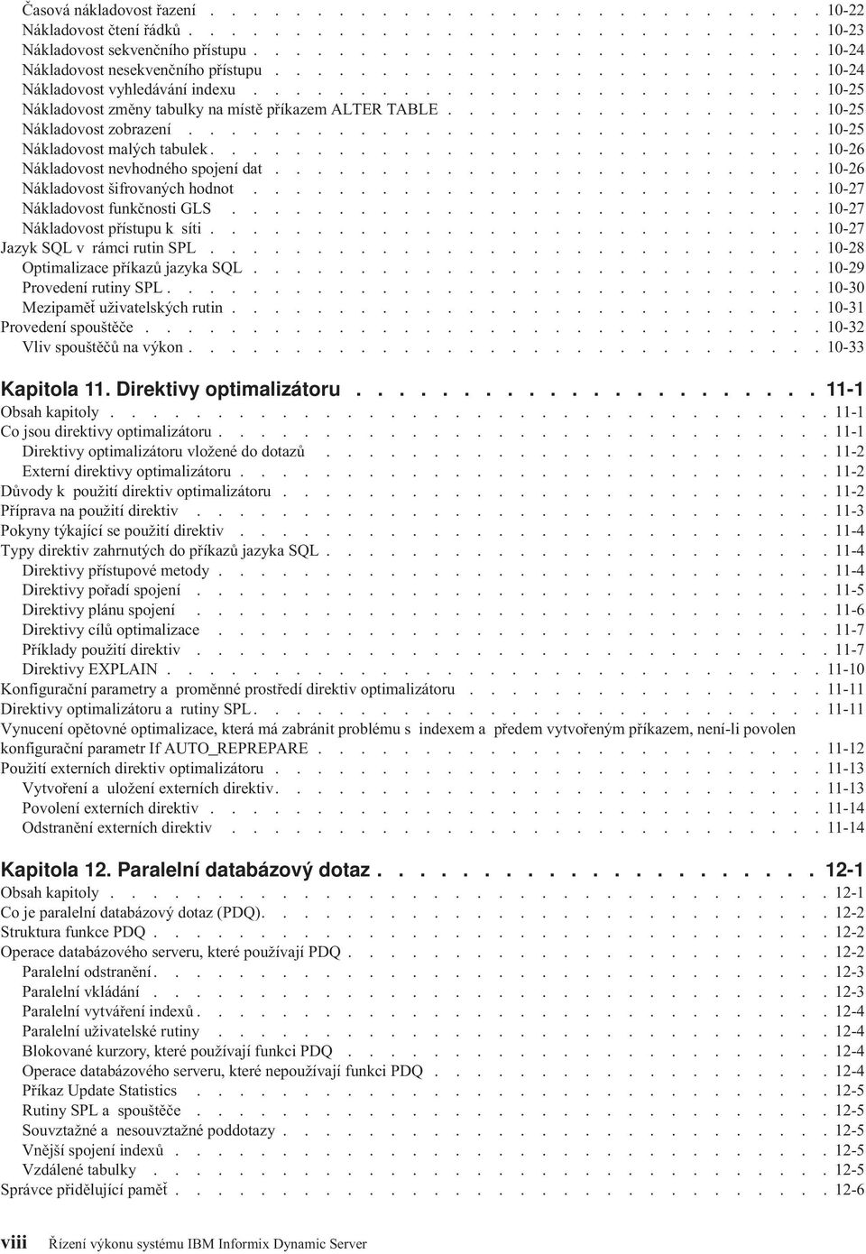 ............................. 10-25 Nákladovost malých tabulek............................. 10-26 Nákladovost nevhodného spojení dat.......................... 10-26 Nákladovost šifrovaných hodnot.