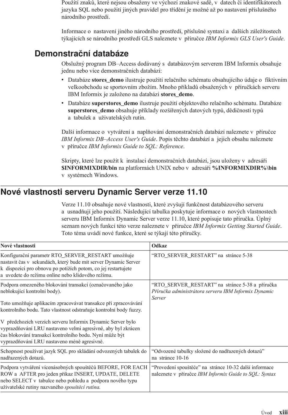 Demonstrační databáze Obslužný program DB Access dodávaný s databázovým serverem IBM Informix obsahuje jednu nebo více demonstračních databází: v Databáze stores_demo ilustruje použití relačního