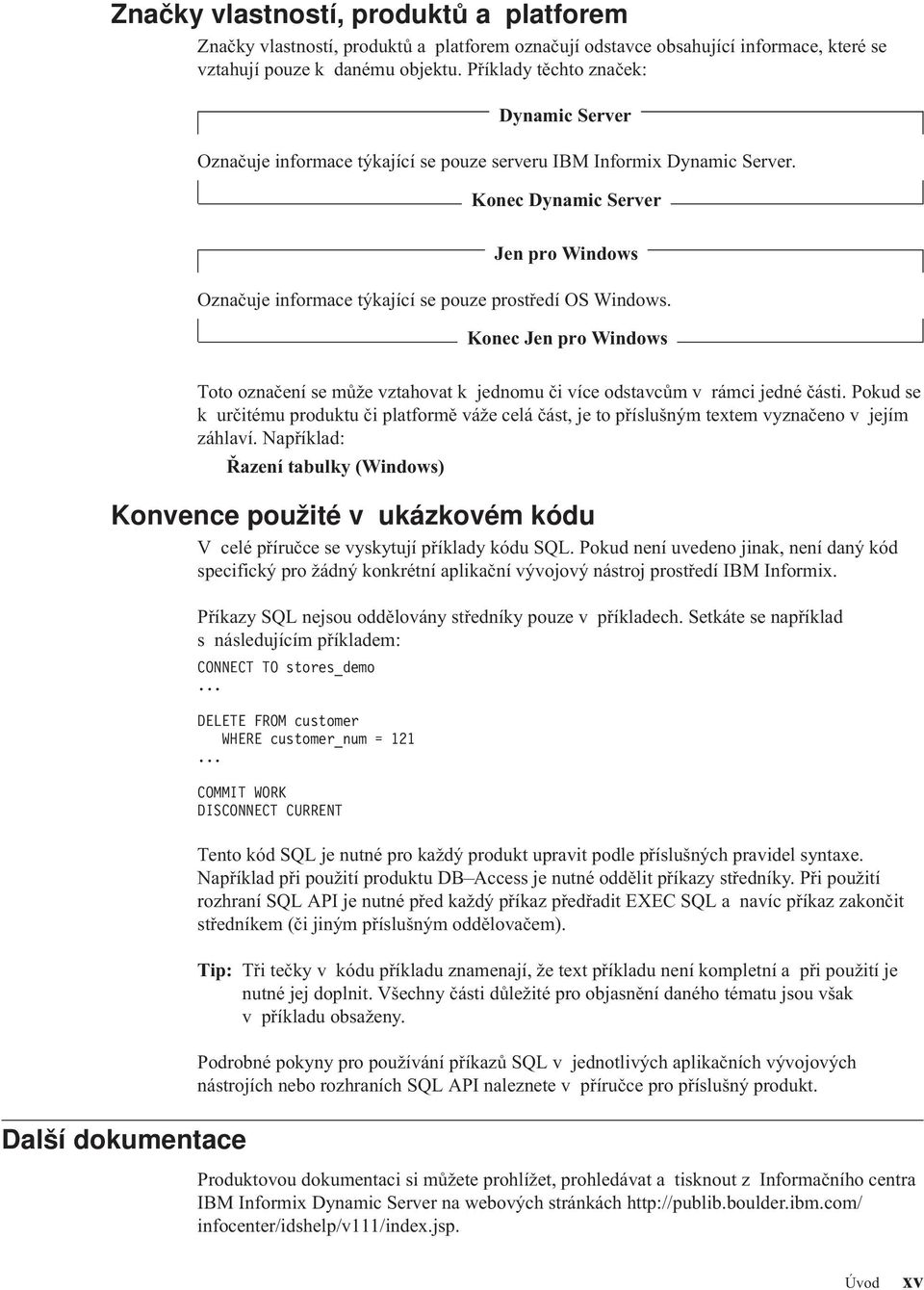 Konec Dynamic Server Jen pro Windows Označuje informace týkající se pouze prostředí OS Windows. Konec Jen pro Windows Toto označení se může vztahovat k jednomu či více odstavcům v rámci jedné části.