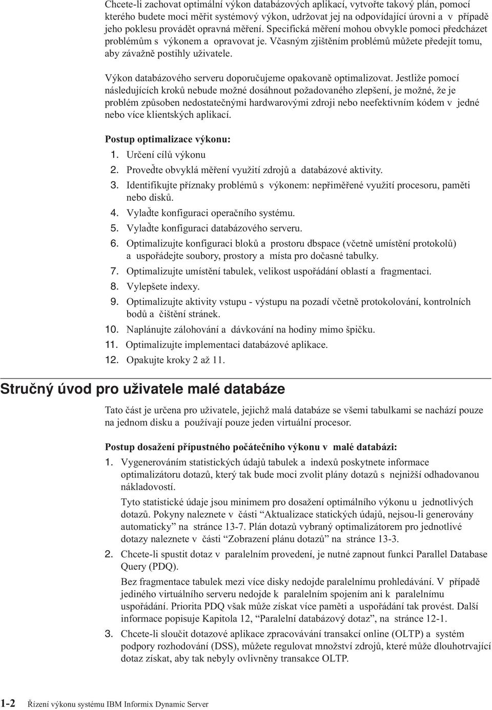 Výkon databázového serveru doporučujeme opakovaně optimalizovat.