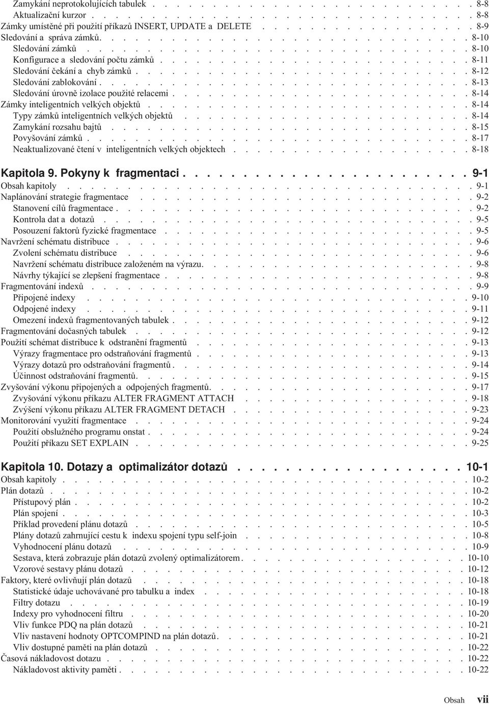 ......................... 8-11 Sledování čekání a chyb zámků............................ 8-12 Sledování zablokování............................... 8-13 Sledování úrovně izolace použité relacemi.