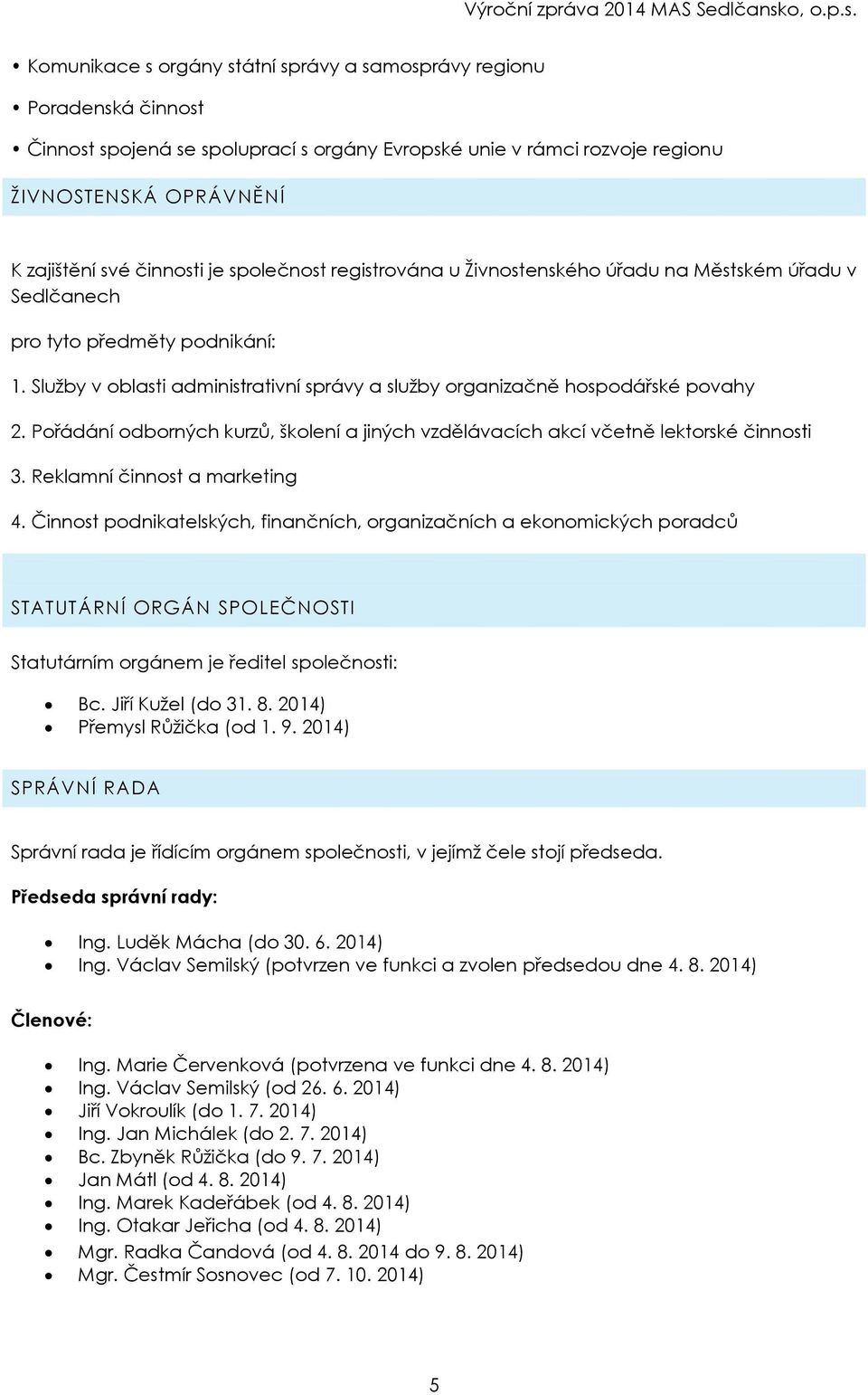 Pořádání odborných kurzů, školení a jiných vzdělávacích akcí včetně lektorské činnosti 3. Reklamní činnost a marketing 4.