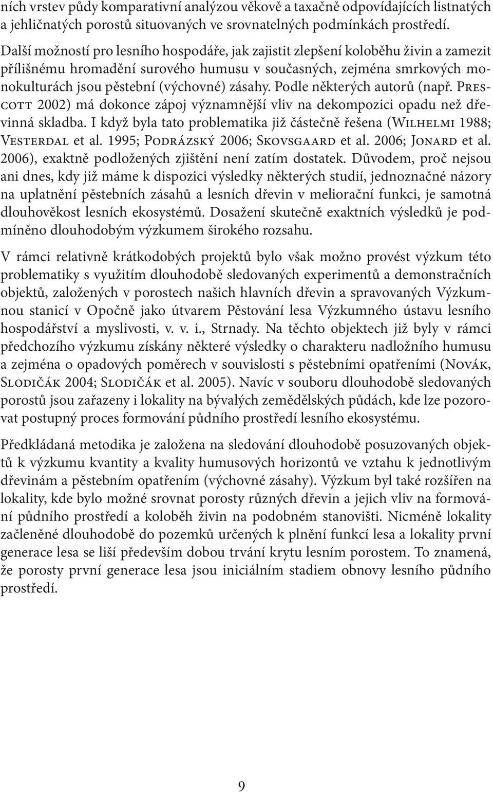 Podle některých autorů (např. Prescott 2002) má dokonce zápoj významnější vliv na dekompozici opadu než dřevinná skladba.