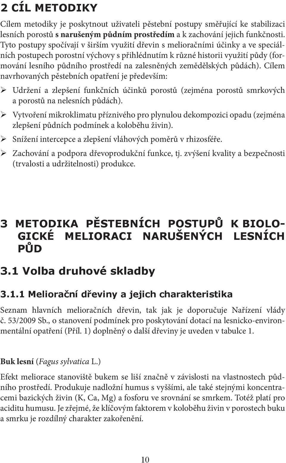 zalesněných zemědělských půdách). Cílem navrhovaných pěstebních opatření je především: Udržení a zlepšení funkčních účinků porostů (zejména porostů smrkových a porostů na nelesních půdách).