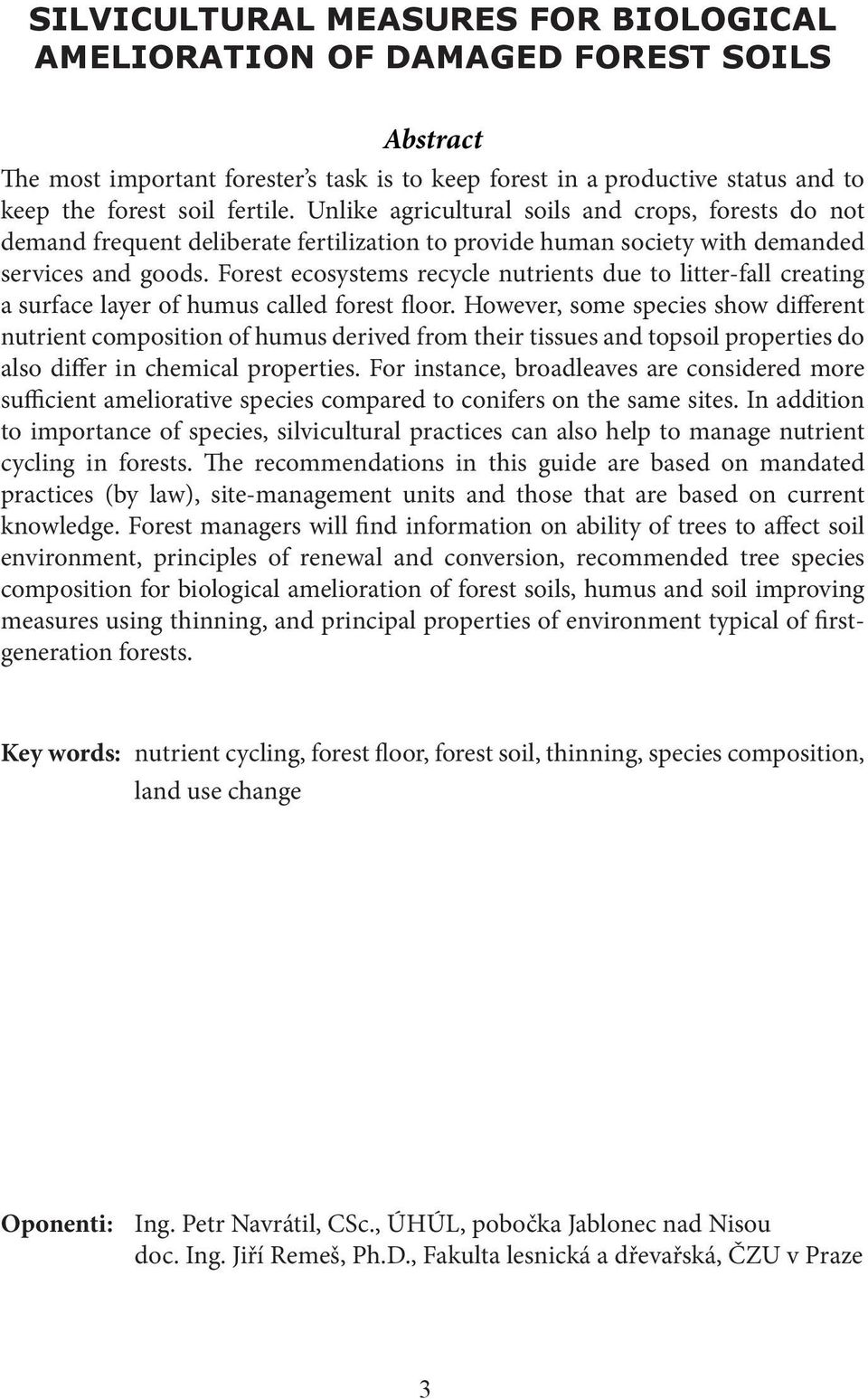 Forest ecosystems recycle nutrients due to litter-fall creating a surface layer of humus called forest floor.