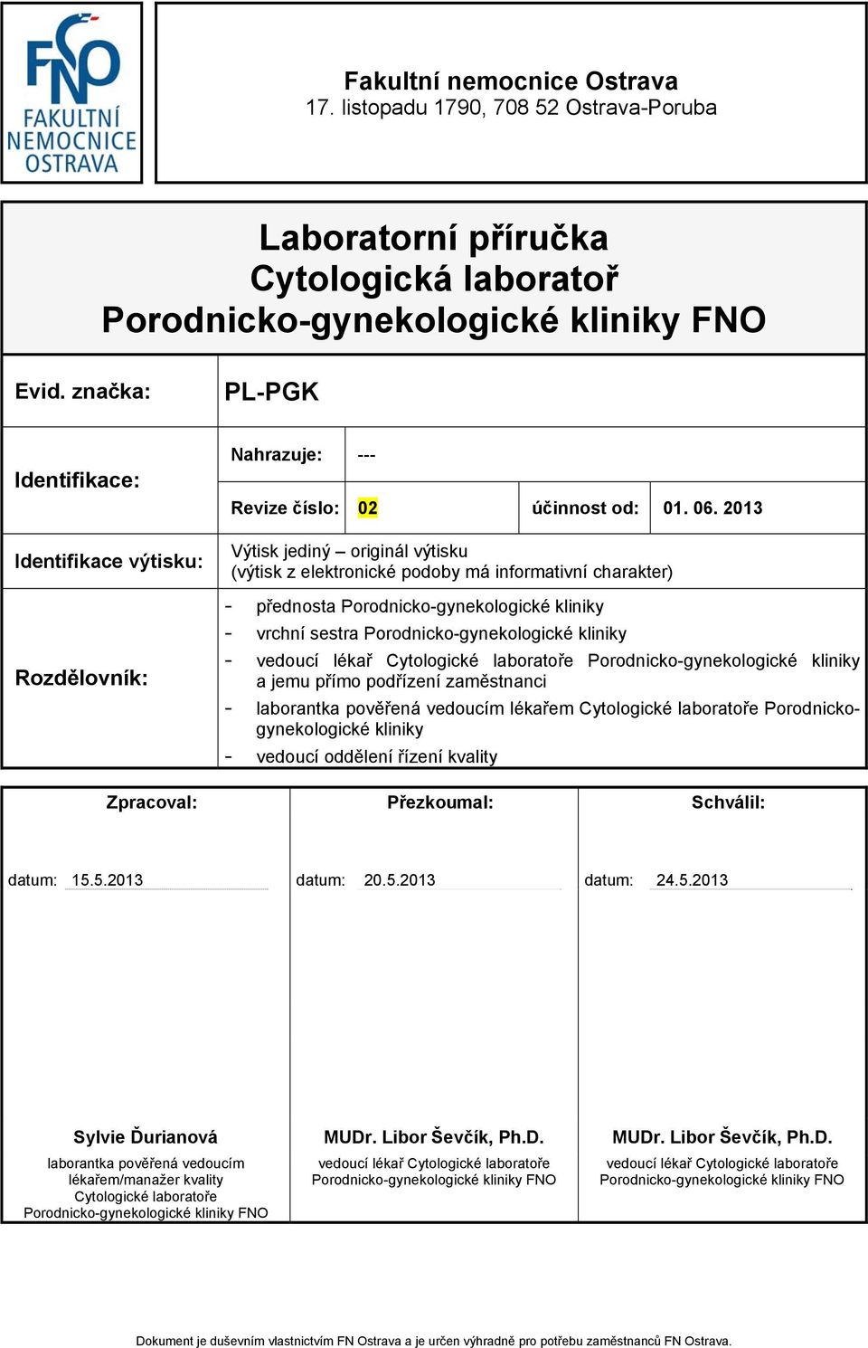 2013 Výtisk jediný originál výtisku (výtisk z elektronické podoby má informativní charakter) - přednosta Porodnicko-gynekologické kliniky - vrchní sestra Porodnicko-gynekologické kliniky - vedoucí