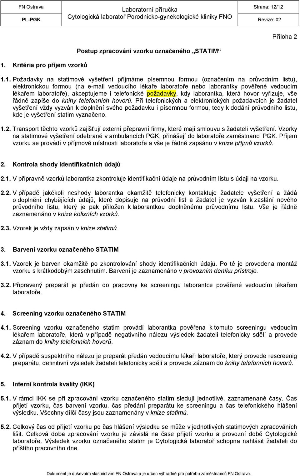 formou (na e-mail vedoucího lékaře laboratoře nebo laborantky pověřené vedoucím lékařem laboratoře), akceptujeme i telefonické požadavky, kdy laborantka, která hovor vyřizuje, vše řádně zapíše do