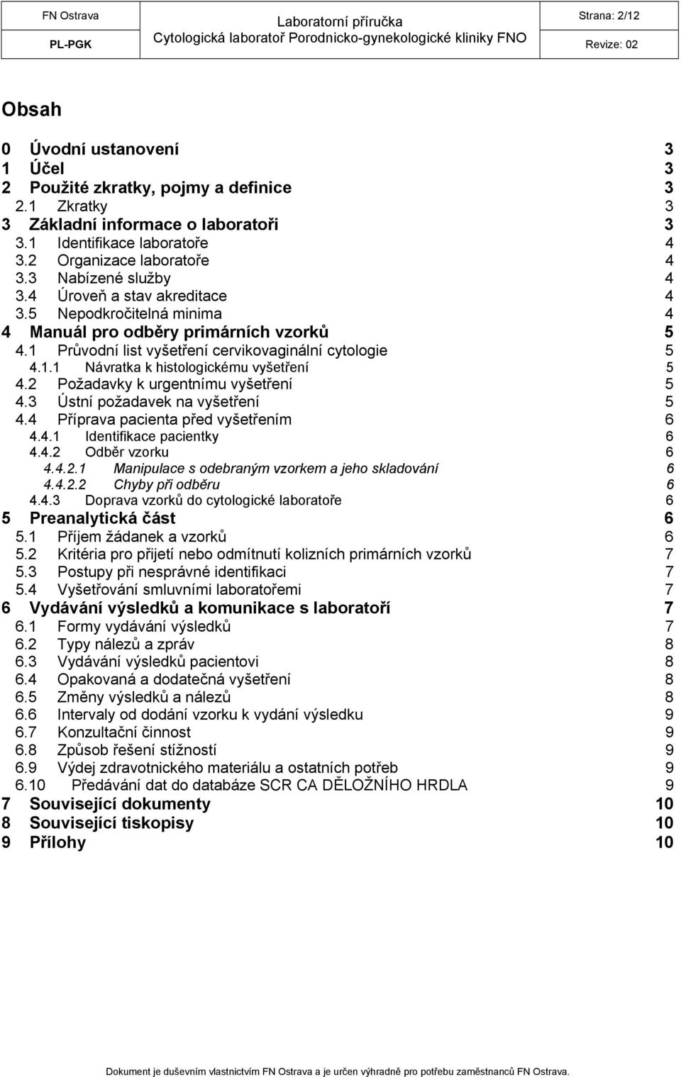 1 Průvodní list vyšetření cervikovaginální cytologie 4.1.1 Návratka k histologickému vyšetření 5 5 4.2 Požadavky k urgentnímu vyšetření 5 4.3 Ústní požadavek na vyšetření 5 4.