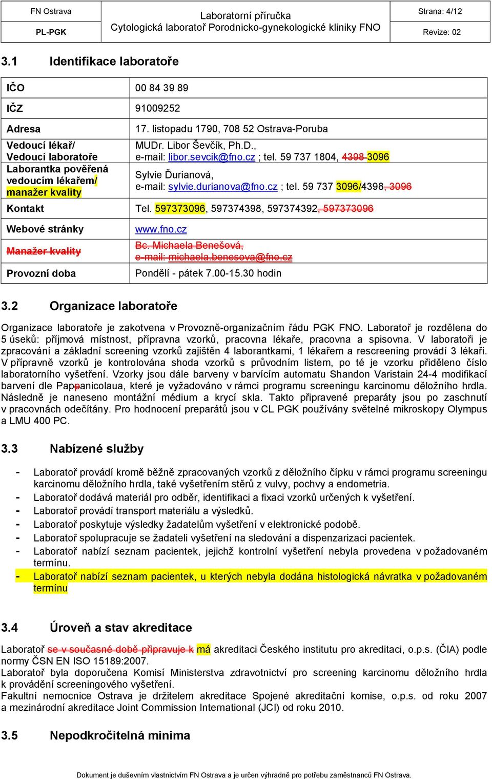 597373096, 597374398, 597374392, 597373096 Webové stránky Manažer kvality Provozní doba www.fno.cz Bc. Michaela Benešová, e-mail: michaela.benesova@fno.cz Pondělí - pátek 7.00-15.30 hodin 3.