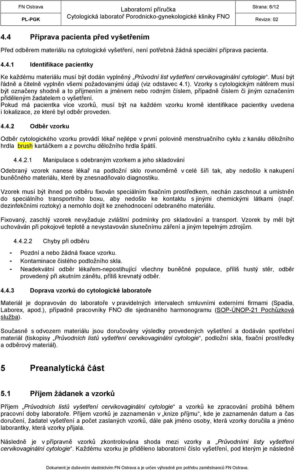 Vzorky s cytologickým nátěrem musí být označeny shodně a to příjmením a jménem nebo rodným číslem, případně číslem či jiným označením přiděleným žadatelem o vyšetření.