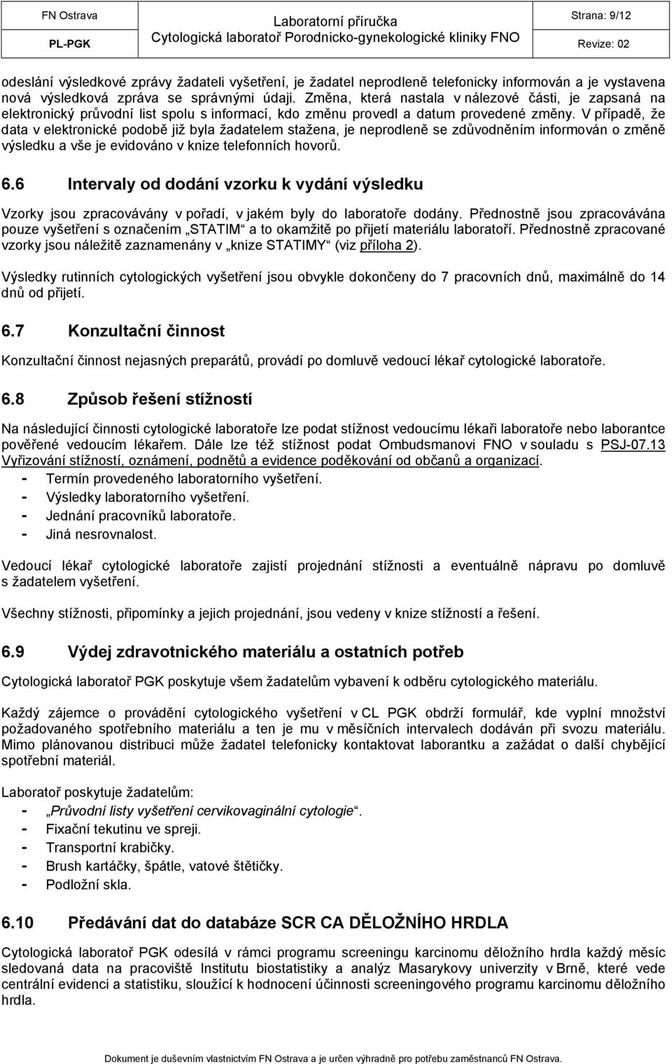 V případě, že data v elektronické podobě již byla žadatelem stažena, je neprodleně se zdůvodněním informován o změně výsledku a vše je evidováno v knize telefonních hovorů. 6.