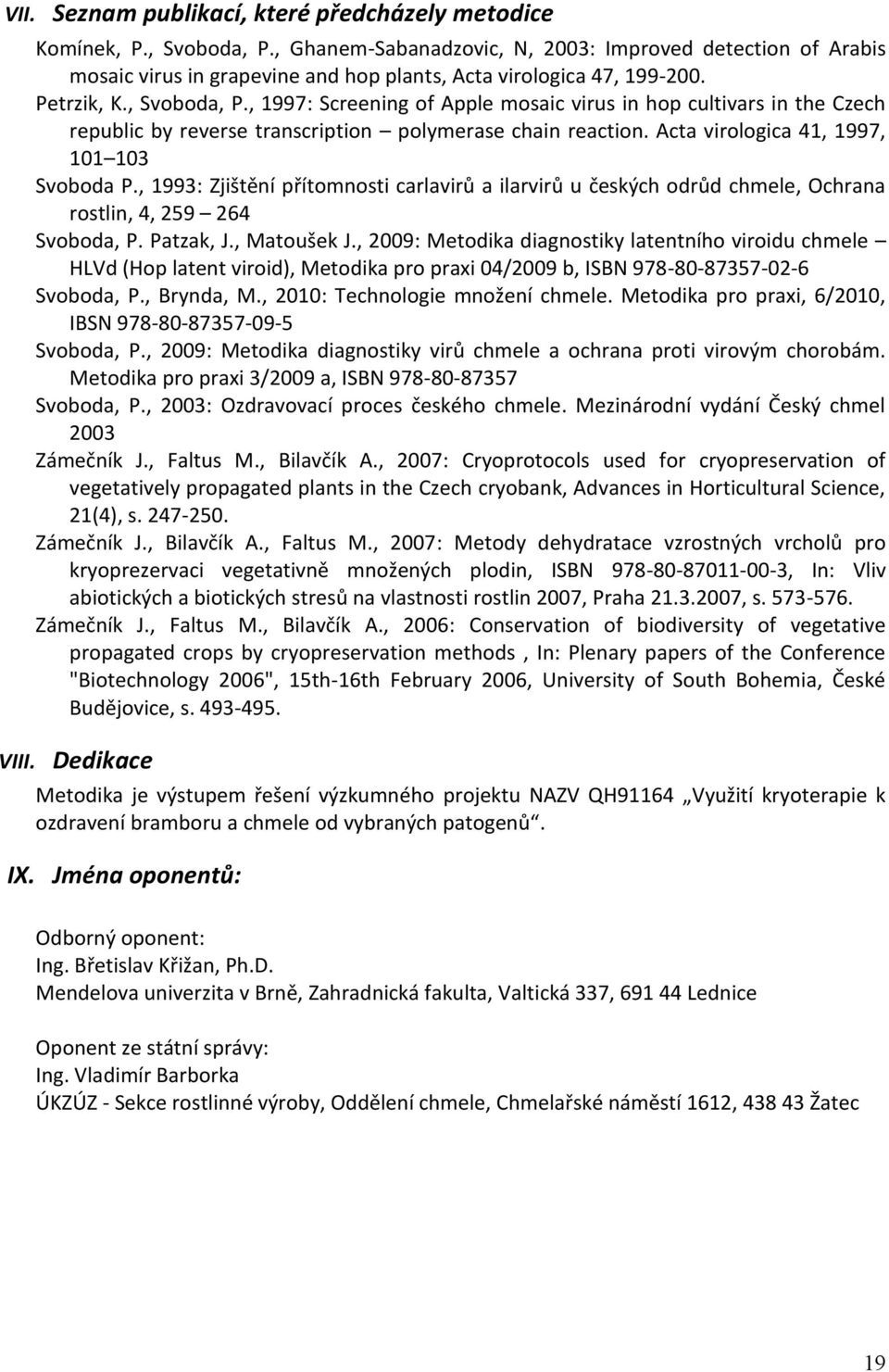 , 1997: Screening of Apple mosaic virus in hop cultivars in the Czech republic by reverse transcription polymerase chain reaction. Acta virologica 41, 1997, 101 103 Svoboda P.