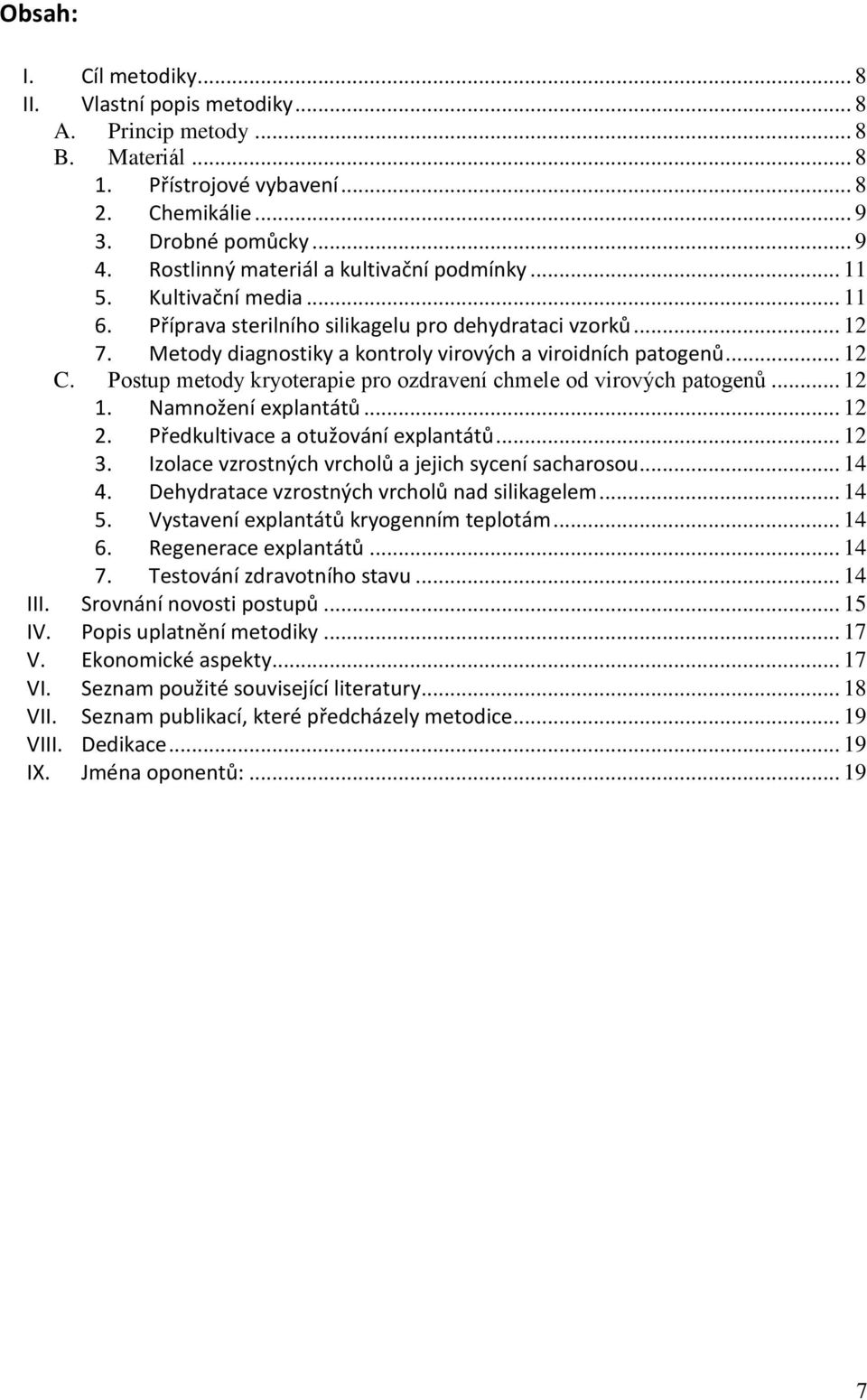 .. 12 C. Postup metody kryoterapie pro ozdravení chmele od virových patogenů... 12 1. Namnožení explantátů... 12 2. Předkultivace a otužování explantátů... 12 3.