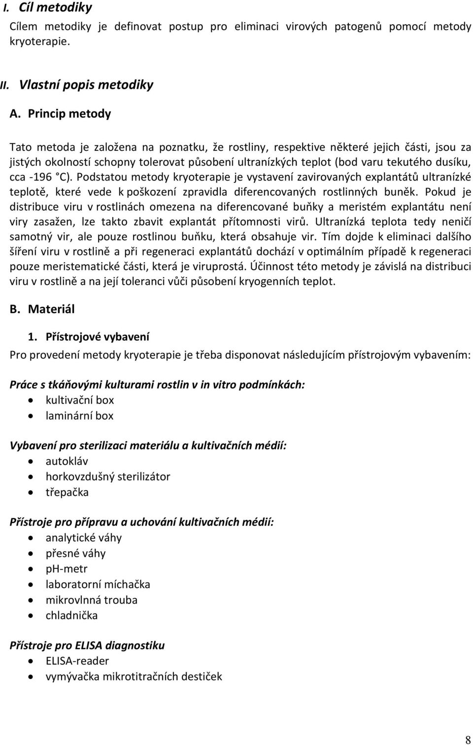 cca -196 C). Podstatou metody kryoterapie je vystavení zavirovaných explantátů ultranízké teplotě, které vede k poškození zpravidla diferencovaných rostlinných buněk.