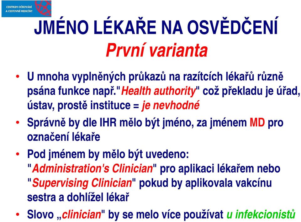 jménem MD pro označení lékaře Pod jménem by mělo být uvedeno: "Administration's Clinician" pro aplikaci lékařem nebo