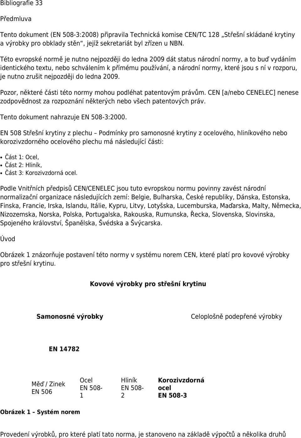 nutno zrušit nejpozději do ledna 2009. Pozor, některé části této normy mohou podléhat patentovým právům. CEN [a/nebo CENELEC] nenese zodpovědnost za rozpoznání některých nebo všech patentových práv.