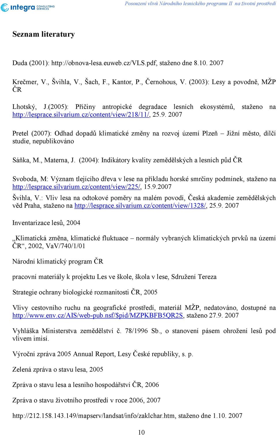 2007 Pretel (2007): Odhad dopadů klimatické změny na rozvoj území Plzeň Jižní město, dílčí studie, nepublikováno Sáňka, M., Materna, J.