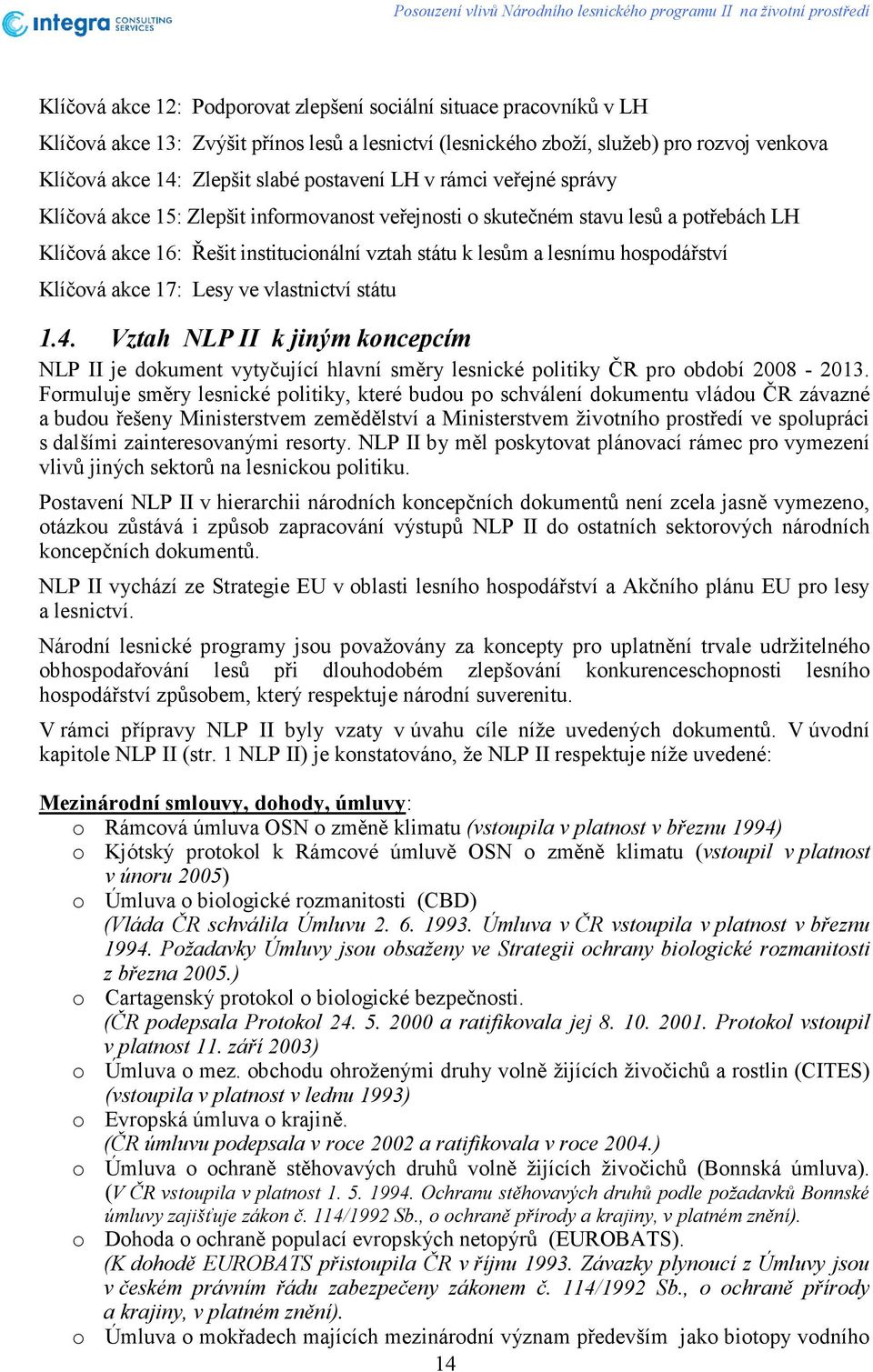 akce 16: Řešit institucionální vztah státu k lesům a lesnímu hospodářství Klíčová akce 17: Lesy ve vlastnictví státu 1.4.