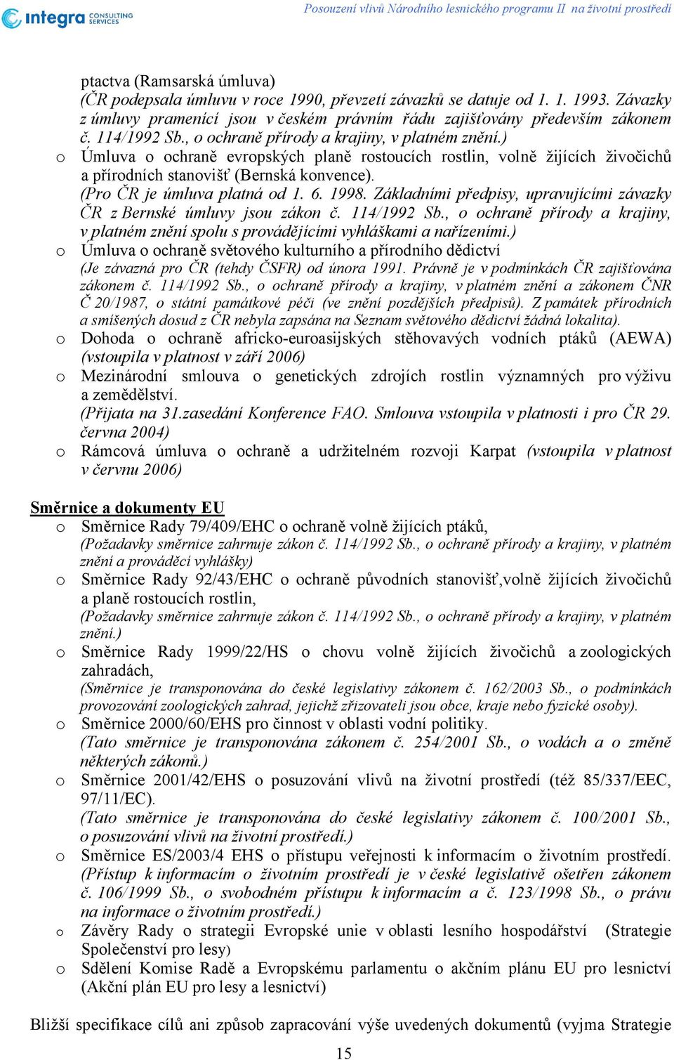 ) o Úmluva o ochraně evropských planě rostoucích rostlin, volně žijících živočichů a přírodních stanovišť (Bernská konvence). (Pro ČR je úmluva platná od 1. 6. 1998.