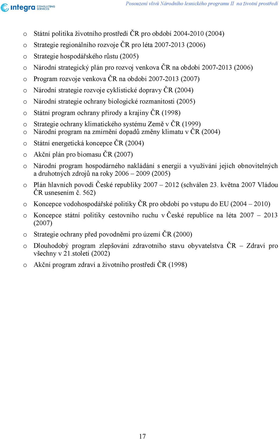 cyklistické dopravy ČR (2004) o Národní strategie ochrany biologické rozmanitosti (2005) o Státní program ochrany přírody a krajiny ČR (1998) o Strategie ochrany klimatického systému Země v ČR (1999)