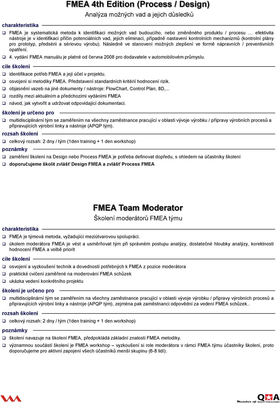 Následně ve stanovení možných zlepšení ve formě nápravních / preventivních opatření. 4. vydání FMEA manuálu je platné od června 2008 pro dodavatele v automobilovém průmyslu.