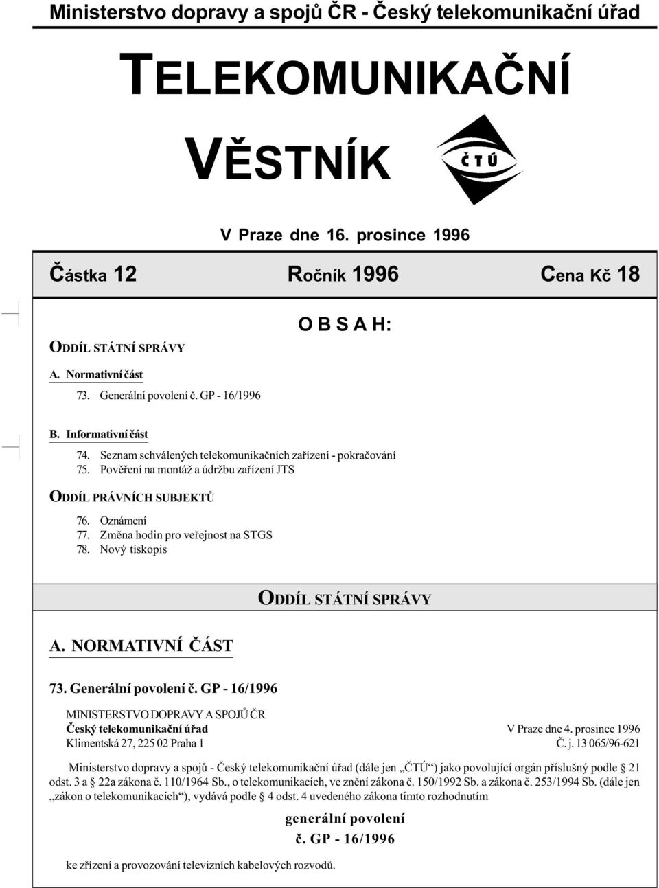 Povìøení na montáž a údržbu zaøízení JTS ODDÍL PRÁVNÍCH SUBJEKTÙ 76. Oznámení 77. Zmìna hodin pro veøejnost na STGS 78. Nový tiskopis ODDÍL STÁTNÍ SPRÁVY A. NORMATIVNÍ ÈÁST 73. Generální povolení è.