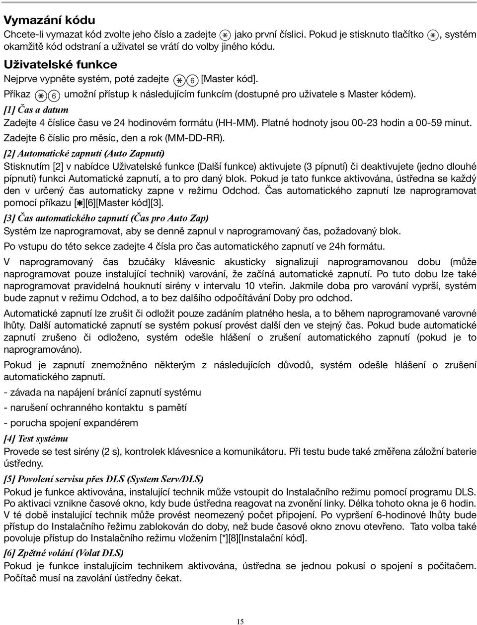 [1] Čas a datum Zadejte 4 číslice času ve 24 hodinovém formátu (HH-MM). Platné hodnoty jsou 00-23 hodin a 00-59 minut. Zadejte 6 číslic pro měsíc, den a rok (MM-DD-RR).