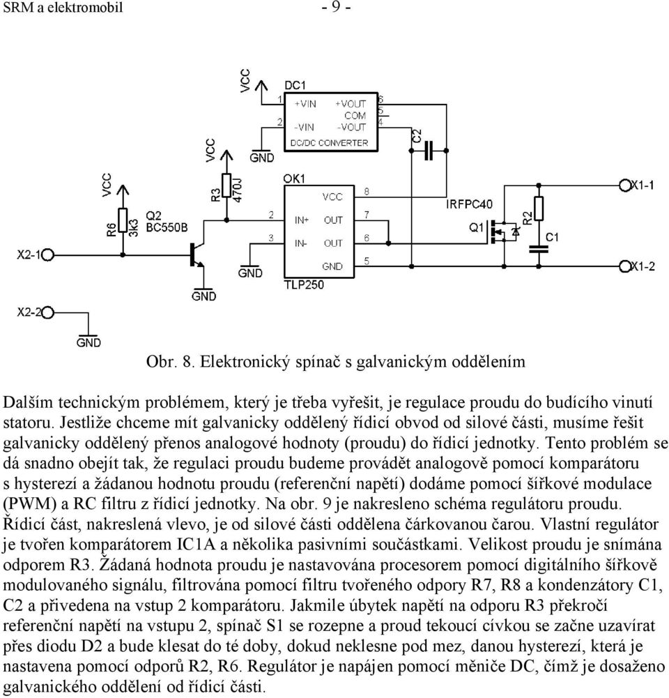 Tento problém se dá snadno obejít tak, že regulaci proudu budeme provádět analogově pomocí komparátoru s hysterezí a žádanou hodnotu proudu (referenční napětí) dodáme pomocí šířkové modulace (PWM) a