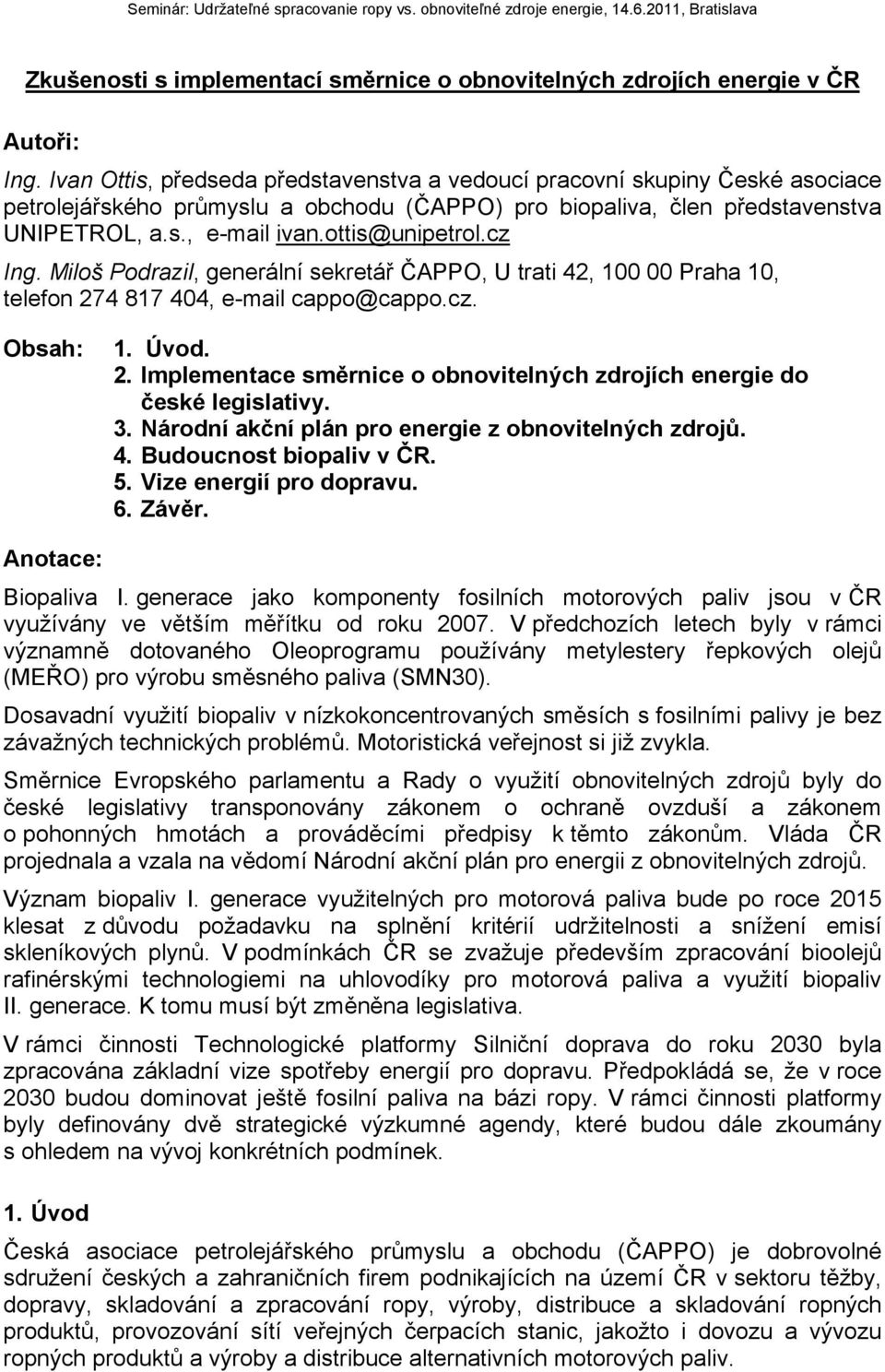 ottis@unipetrol.cz Ing. Miloš Podrazil, generální sekretář ČAPPO, U trati 42, 100 00 Praha 10, telefon 274 817 404, e-mail cappo@cappo.cz. Obsah: 1. Úvod. 2. Implementace směrnice o obnovitelných zdrojích energie do české legislativy.