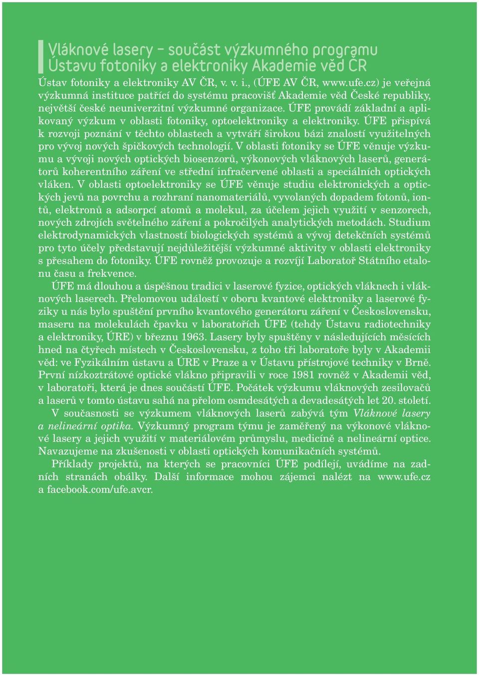 ÚFE provádí základní a aplikovaný výzkum v oblasti fotoniky, optoelektroniky a elektroniky.