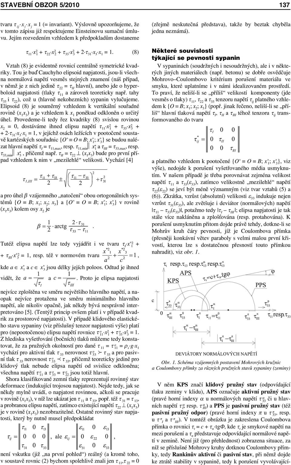 Tou je bu Cauchyho elipsoid napjatosti, jsou-li všechna normálová napětí vesměs stejných znamení (náš případ, v němž je z nich jedině τ 22 = τ II hlavní), anebo jde o hyperboloid napjatosti (tlaky τ